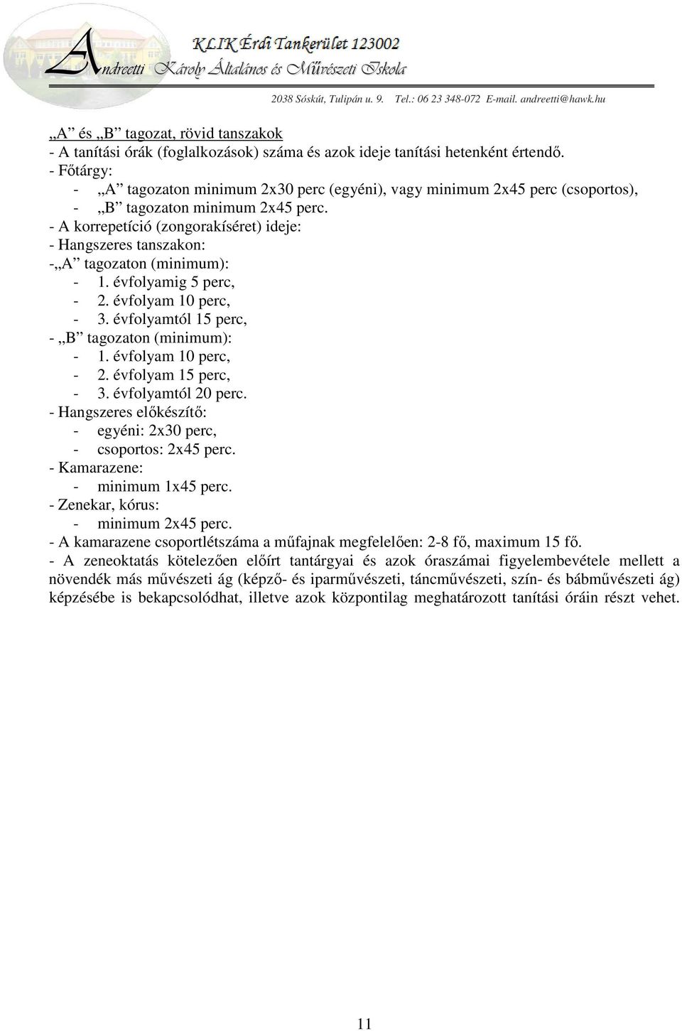 - A korrepetíció (zongorakíséret) ideje: - Hangszeres tanszakon: - A tagozaton (minimum): - 1. évfolyamig 5 perc, - 2. évfolyam 10 perc, - 3. évfolyamtól 15 perc, - B tagozaton (minimum): - 1.