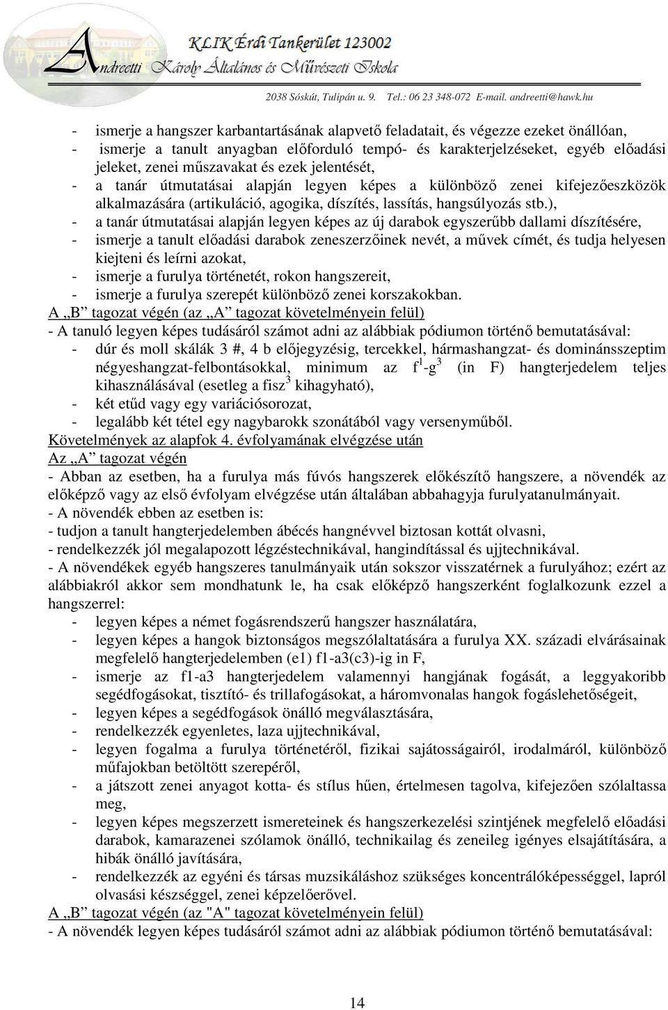 ), - a tanár útmutatásai alapján legyen képes az új darabok egyszerűbb dallami díszítésére, - ismerje a tanult előadási darabok zeneszerzőinek nevét, a művek címét, és tudja helyesen kiejteni és