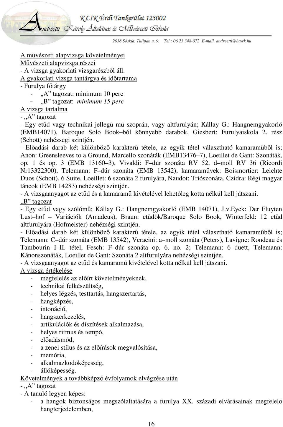 vagy altfurulyán; Kállay G.: Hangnemgyakorló (EMB14071), Baroque Solo Book ból könnyebb darabok, Giesbert: Furulyaiskola 2. rész (Schott) nehézségi szintjén.