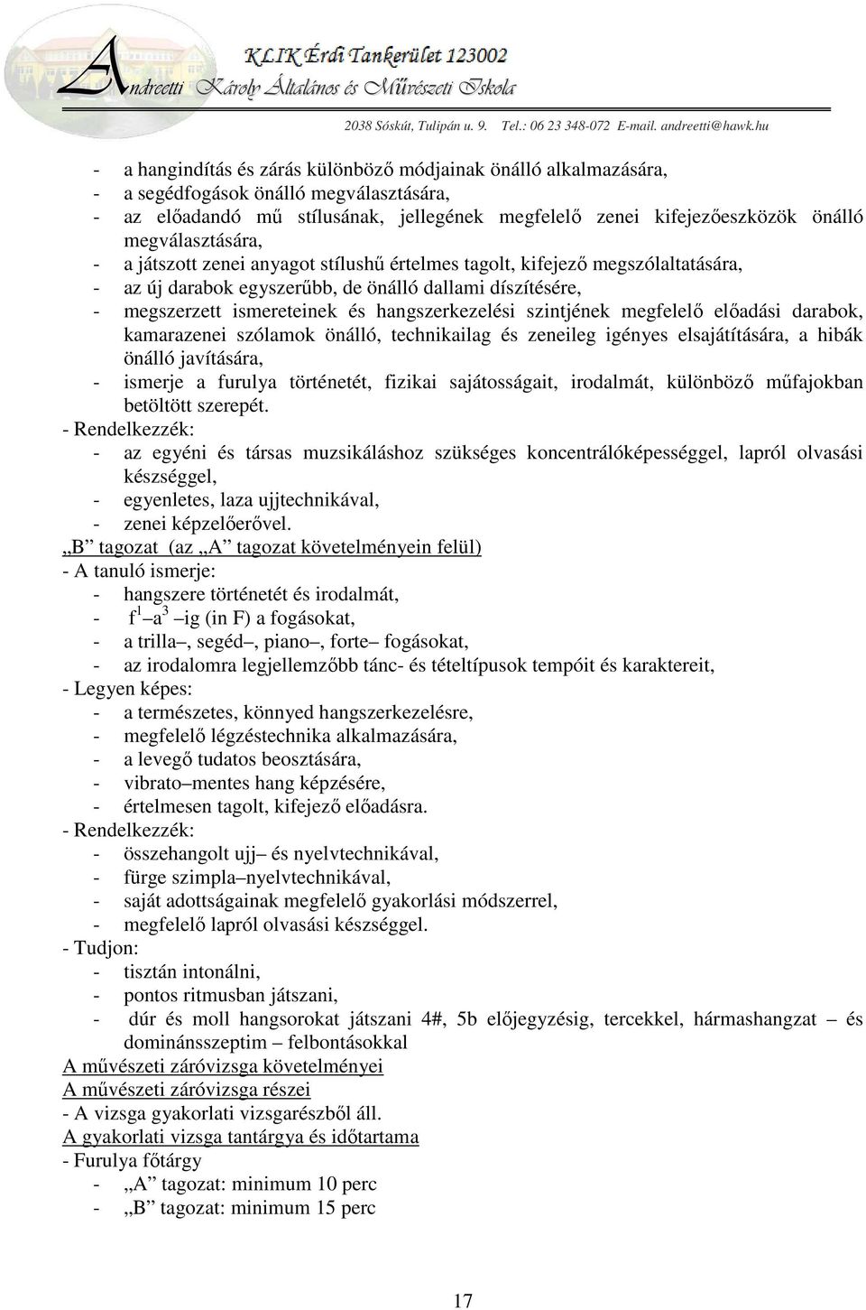 hangszerkezelési szintjének megfelelő előadási darabok, kamarazenei szólamok önálló, technikailag és zeneileg igényes elsajátítására, a hibák önálló javítására, - ismerje a furulya történetét,