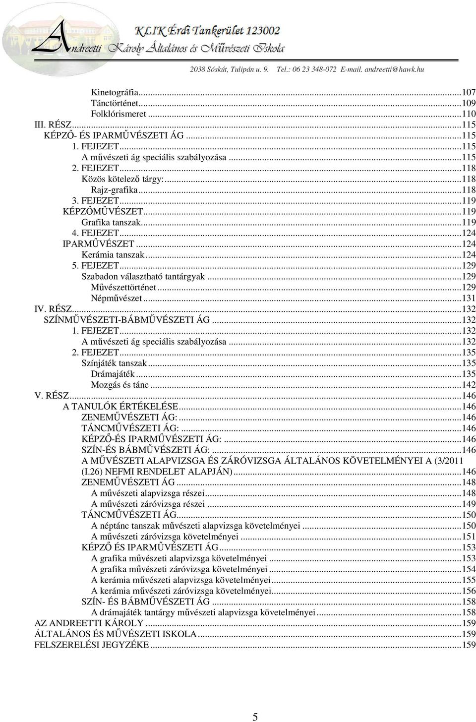 .. 129 Művészettörténet... 129 Népművészet... 131 IV. RÉSZ... 132 SZÍNMŰVÉSZETI-BÁBMŰVÉSZETI ÁG... 132 1. FEJEZET... 132 A művészeti ág speciális szabályozása... 132 2. FEJEZET... 135 Színjáték tanszak.