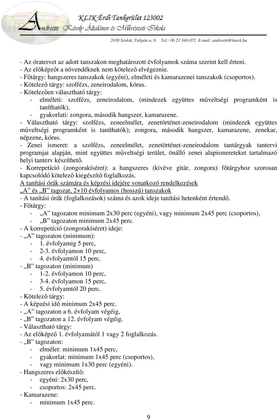 - Kötelezően választható tárgy: - elméleti: szolfézs, zeneirodalom, (mindezek együttes műveltségi programként is taníthatók), - gyakorlati: zongora, második hangszer, kamarazene.