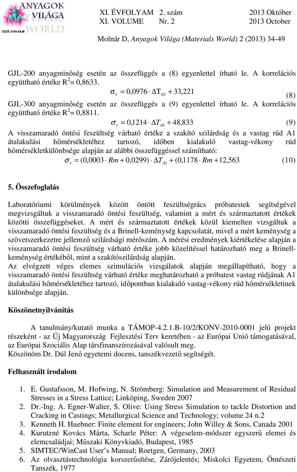 σ = 0,1214 + v TA 1 48,833 (9) A visszamaradó öntési feszültség várható értéke a szakító szilárdság és a vastag rúd A1 átalakulási hőmérsékletéhez tartozó, időben kialakuló vastag-vékony rúd