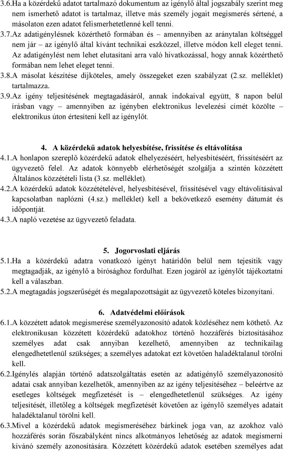 Az adatigénylést nem lehet elutasítani arra való hivatkozással, hogy annak közérthető formában nem lehet eleget tenni. 3.8.A másolat készítése díjköteles, amely összegeket ezen szabályzat (2.sz. melléklet) tartalmazza.