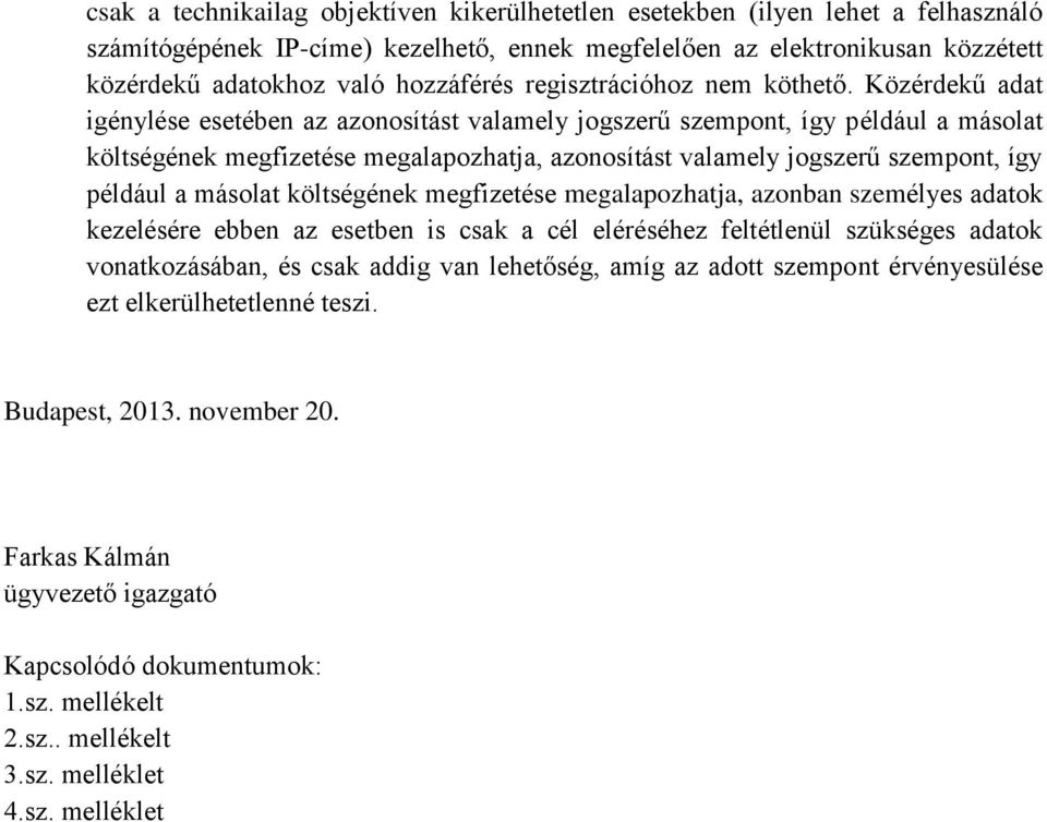 Közérdekű adat igénylése esetében az azonosítást valamely jogszerű szempont, így például a másolat költségének megfizetése megalapozhatja, azonosítást valamely jogszerű szempont, így például a