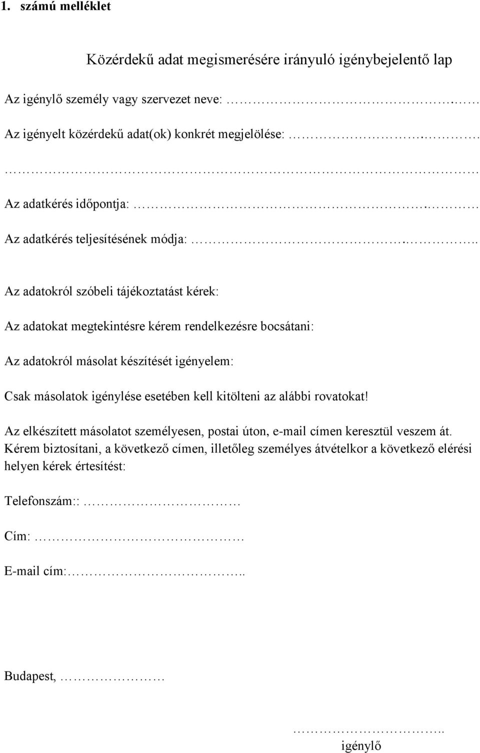 .. Az adatokról szóbeli tájékoztatást kérek: Az adatokat megtekintésre kérem rendelkezésre bocsátani: Az adatokról másolat készítését igényelem: Csak másolatok igénylése