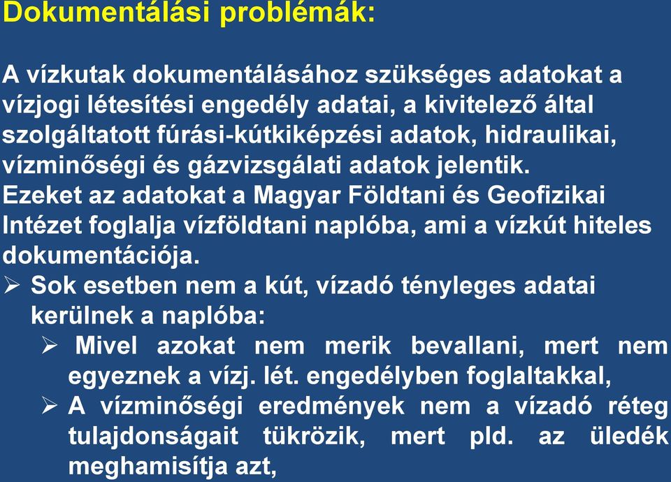 Ezeket az adatokat a Magyar Földtani és Geofizikai Intézet foglalja vízföldtani naplóba, ami a vízkút hiteles dokumentációja.