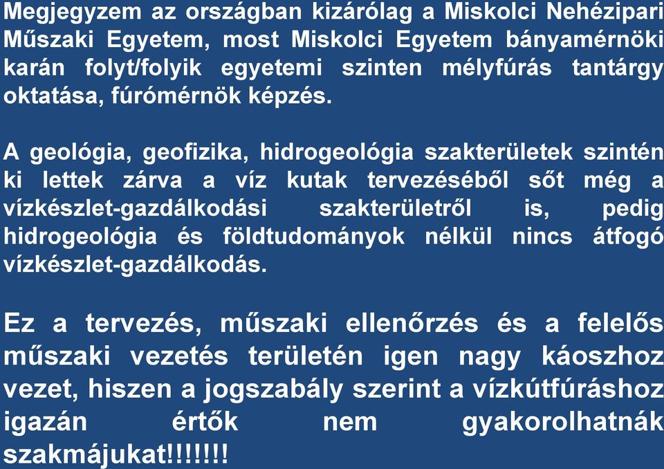 A geológia, geofizika, hidrogeológia szakterületek szintén ki lettek zárva a víz kutak tervezéséből sőt még a vízkészlet-gazdálkodási szakterületről is,