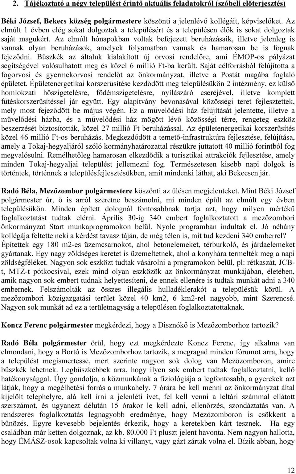 Az elmúlt hónapokban voltak befejezett beruházásaik, illetve jelenleg is vannak olyan beruházások, amelyek folyamatban vannak és hamarosan be is fognak fejeződni.