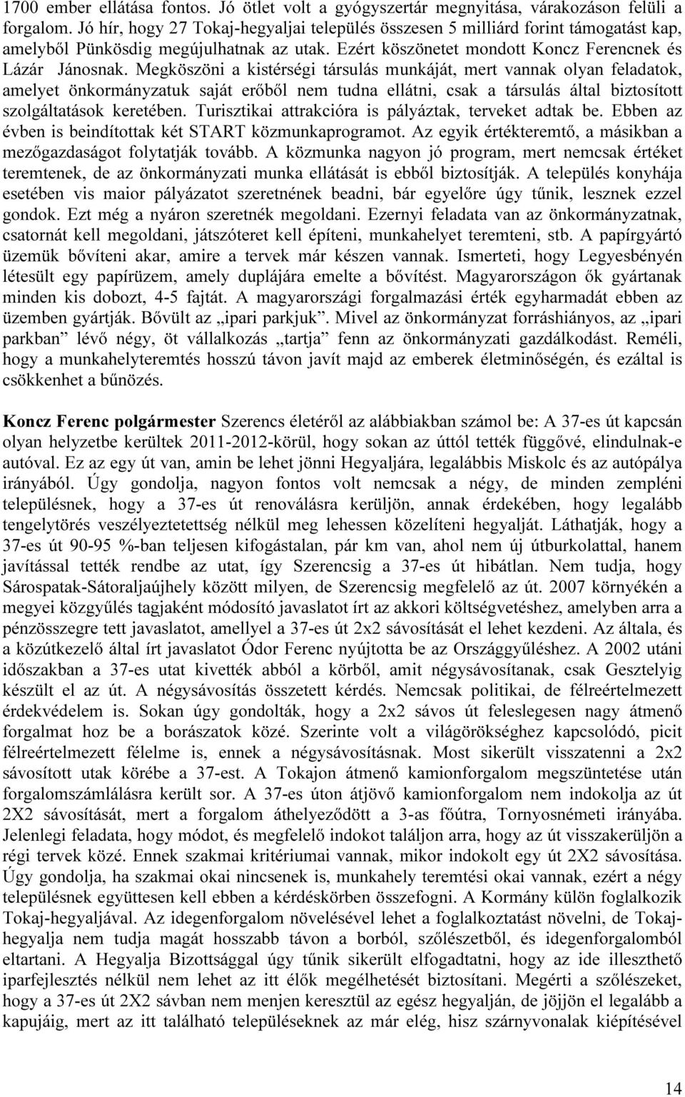 Megköszöni a kistérségi társulás munkáját, mert vannak olyan feladatok, amelyet önkormányzatuk saját erőből nem tudna ellátni, csak a társulás által biztosított szolgáltatások keretében.