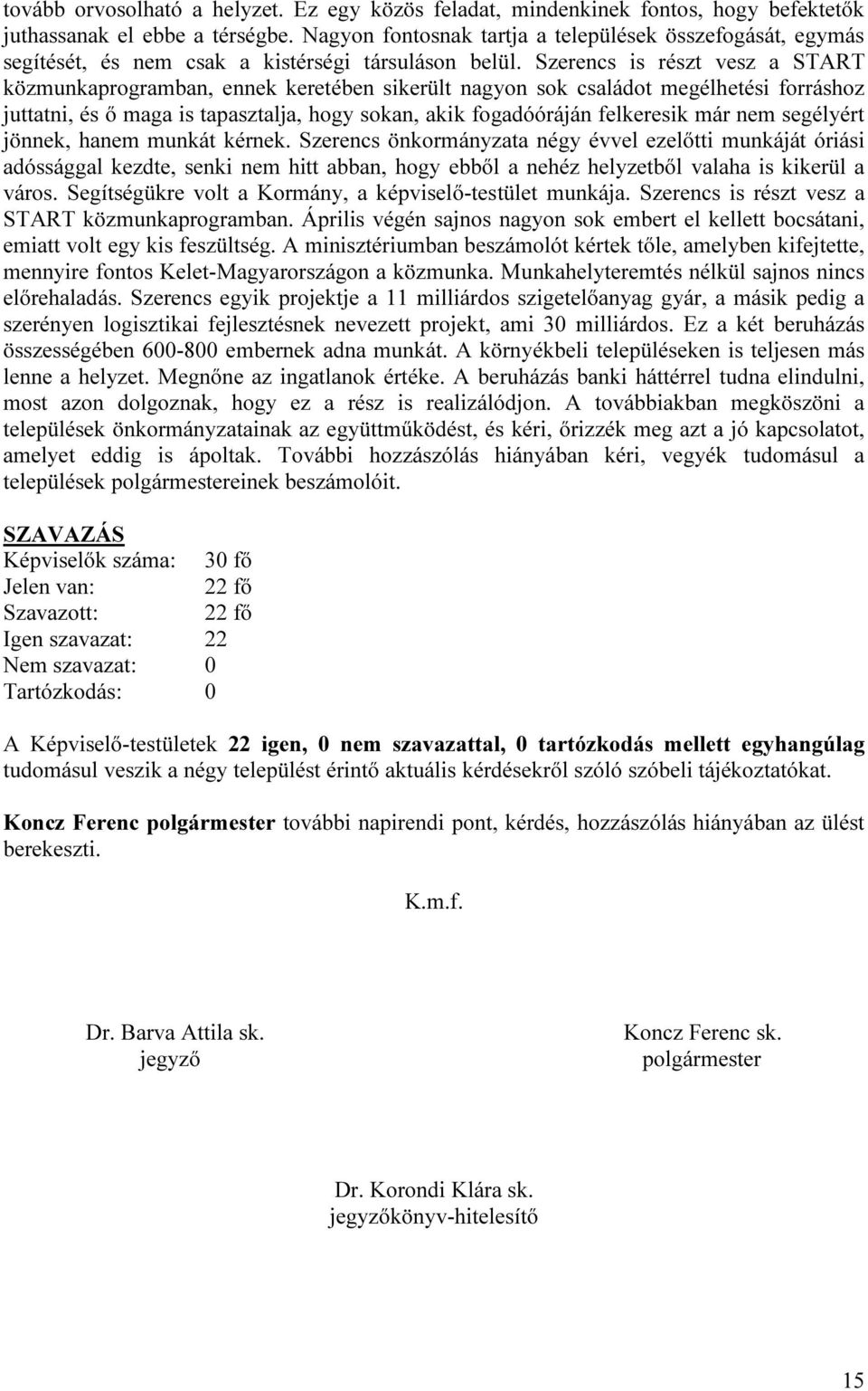 Szerencs is részt vesz a START közmunkaprogramban, ennek keretében sikerült nagyon sok családot megélhetési forráshoz juttatni, és ő maga is tapasztalja, hogy sokan, akik fogadóóráján felkeresik már