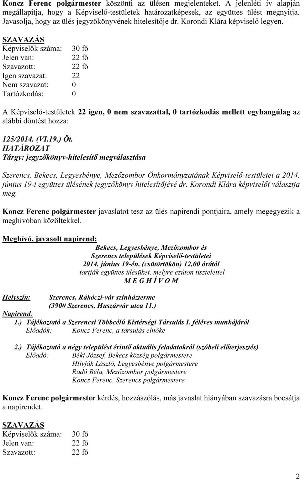 SZAVAZÁS Képviselők száma: 30 fő Jelen van: 22 fő Szavazott: 22 fő Igen szavazat: 22 Nem szavazat: 0 Tartózkodás: 0 A Képviselő-testületek 22 igen, 0 nem szavazattal, 0 tartózkodás mellett