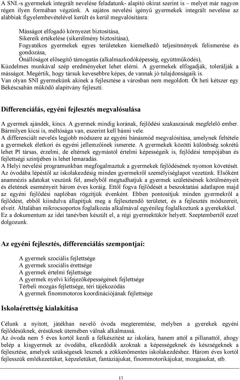 biztosítása), Fogyatékos gyermekek egyes területeken kiemelkedő teljesítmények felismerése és gondozása, Önállóságot elősegítő támogatás (alkalmazkodóképesség, együttműködés), Küzdelmes munkával szép