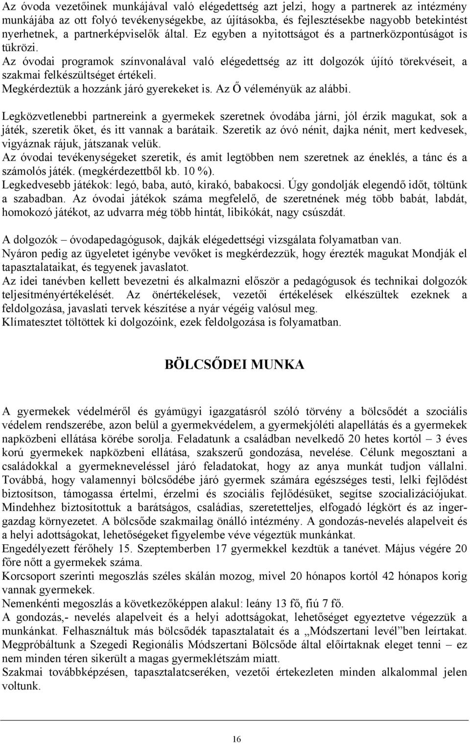 Az óvodai programok színvonalával való elégedettség az itt dolgozók újító törekvéseit, a szakmai felkészültséget értékeli. Megkérdeztük a hozzánk járó gyerekeket is. Az Ő véleményük az alábbi.