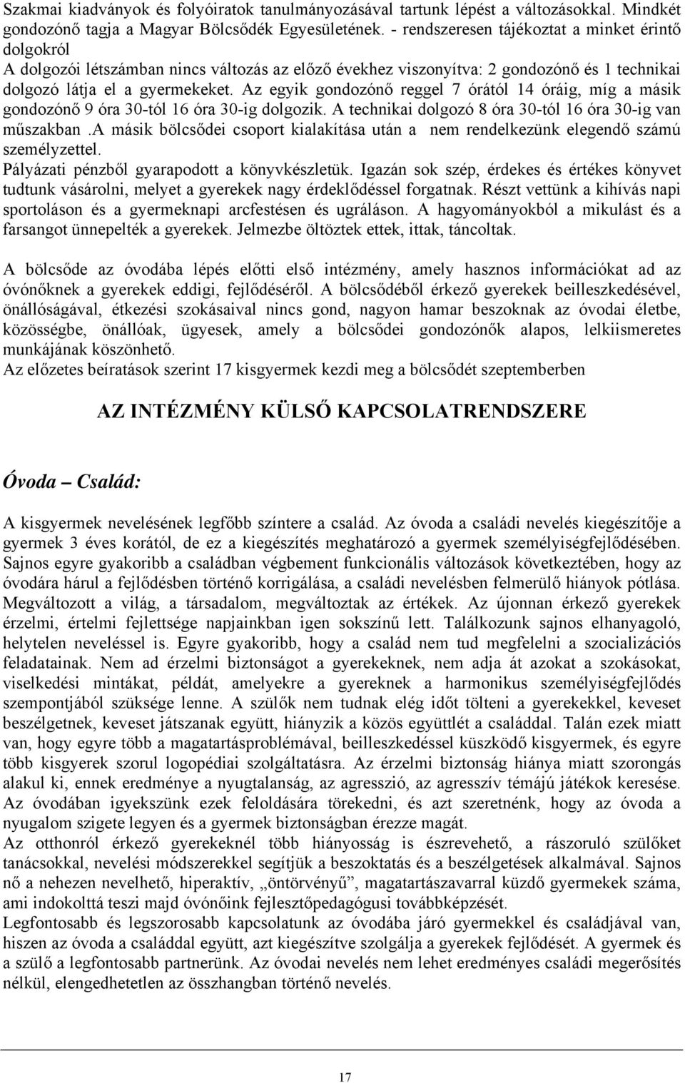 Az egyik gondozónő reggel 7 órától 14 óráig, míg a másik gondozónő 9 óra 30-tól 16 óra 30-ig dolgozik. A technikai dolgozó 8 óra 30-tól 16 óra 30-ig van műszakban.