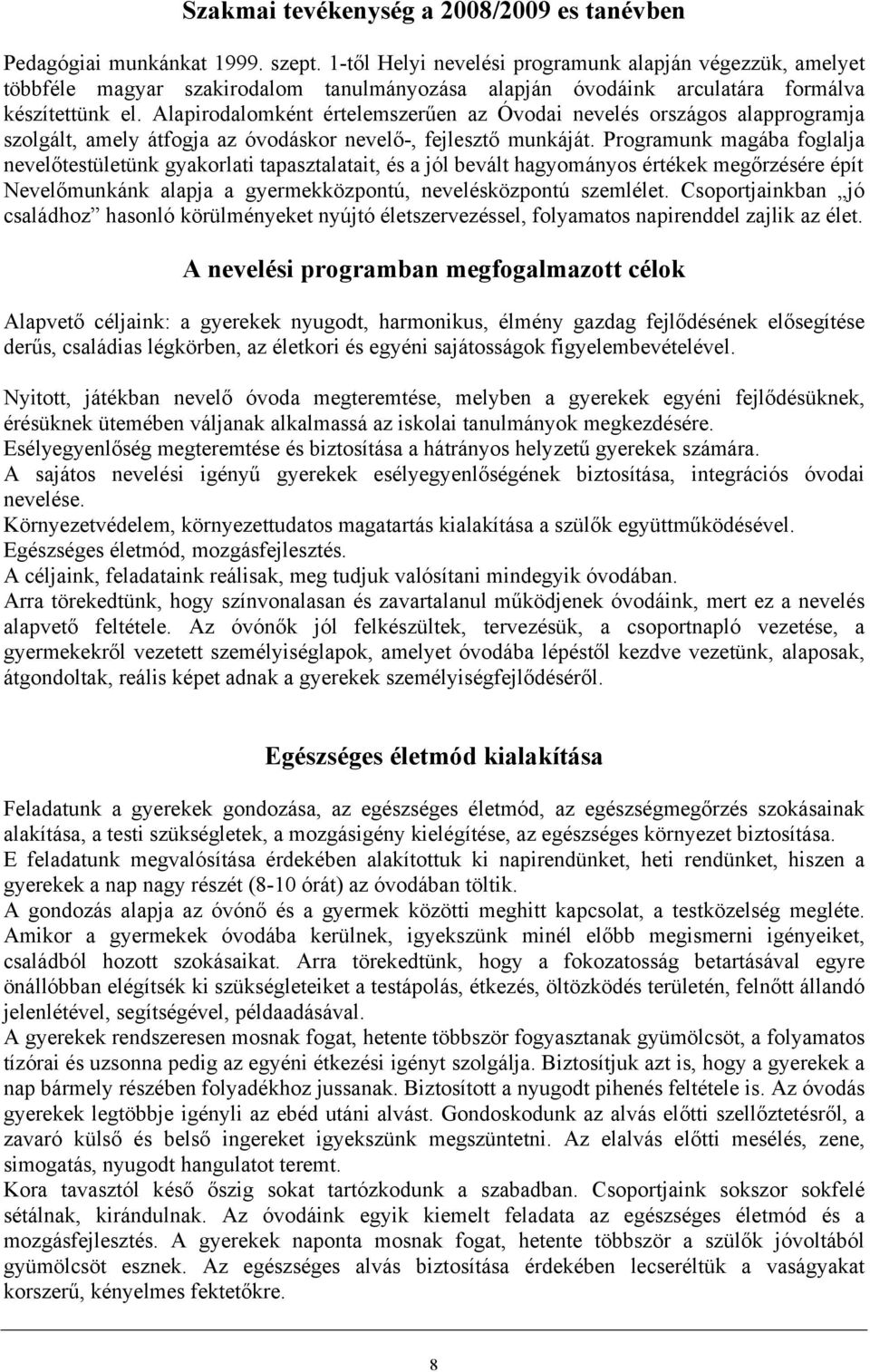 Alapirodalomként értelemszerűen az Óvodai nevelés országos alapprogramja szolgált, amely átfogja az óvodáskor nevelő-, fejlesztő munkáját.