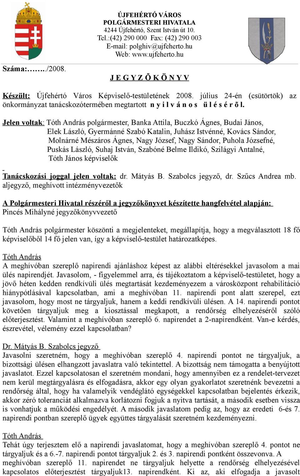 Jelen voltak: polgármester, Banka Attila, Buczkó Ágnes, Budai János, Elek László, Gyermánné Szabó Katalin, Juhász Istvénné, Kovács Sándor, Molnárné Mészáros Ágnes, Nagy József, Nagy Sándor, Puhola