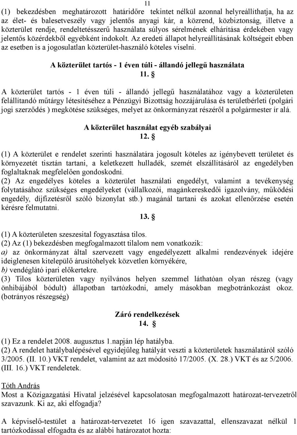 Az eredeti állapot helyreállításának költségeit ebben az esetben is a jogosulatlan közterület-használó köteles viselni. A közterület tartós - 1 éven túli - állandó jellegű használata 11.