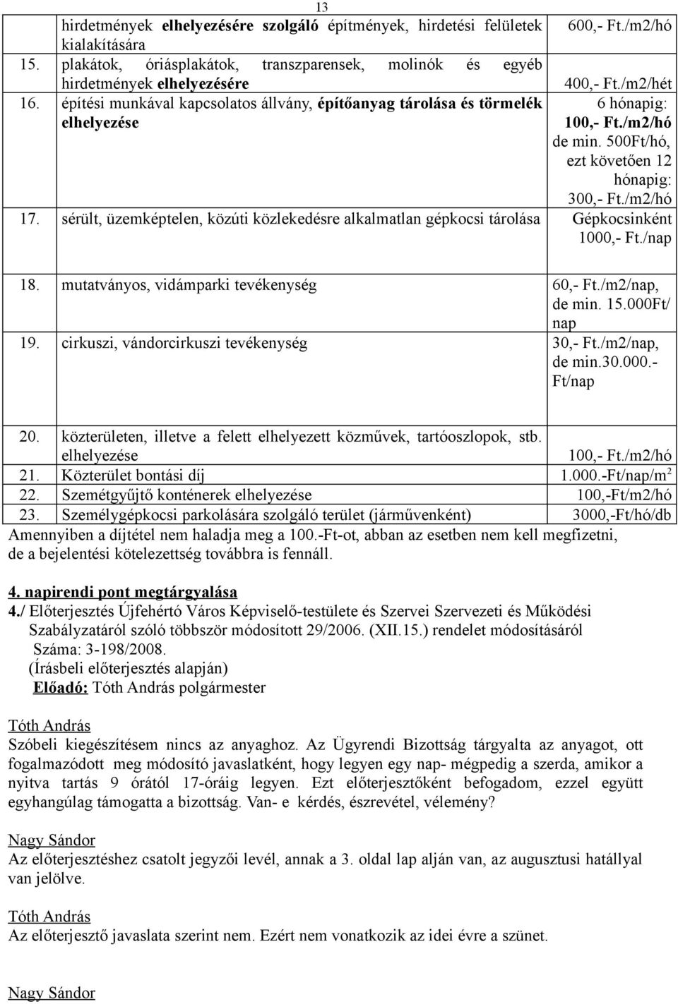 /m2/hó 17. sérült, üzemképtelen, közúti közlekedésre alkalmatlan gépkocsi tárolása Gépkocsinként 1000,- Ft./nap 18. mutatványos, vidámparki tevékenység 60,- Ft./m2/nap, de min. 15.000Ft/ nap 19.