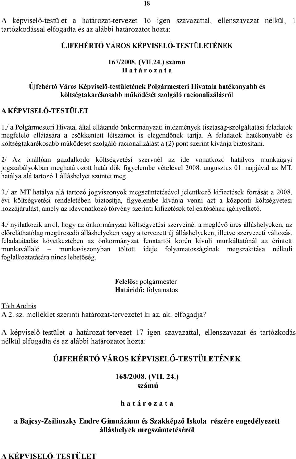 / a Polgármesteri Hivatal által ellátandó önkormányzati intézmények tisztaság-szolgáltatási feladatok megfelelő ellátására a csökkentett létszámot is elegendőnek tartja.