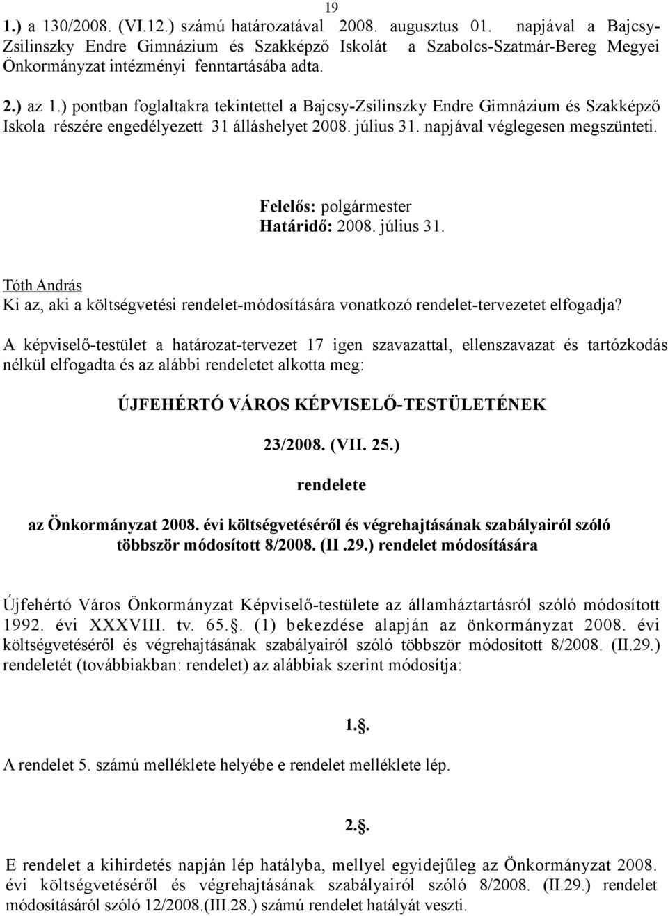 ) pontban foglaltakra tekintettel a Bajcsy-Zsilinszky Endre Gimnázium és Szakképző Iskola részére engedélyezett 31 álláshelyet 2008. július 31. napjával véglegesen megszünteti.