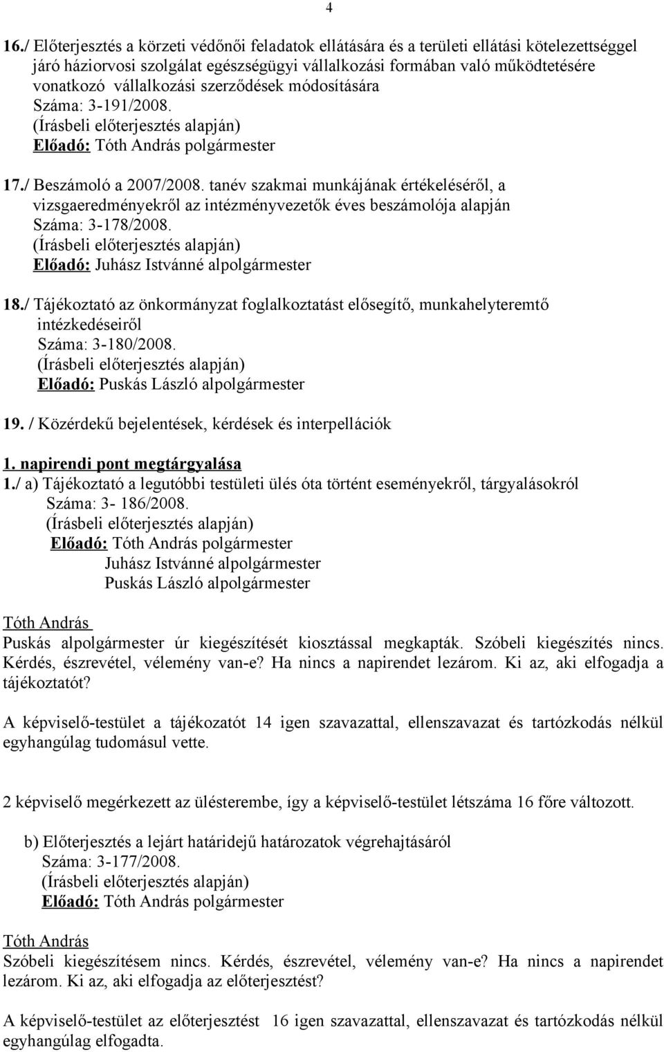 tanév szakmai munkájának értékeléséről, a vizsgaeredményekről az intézményvezetők éves beszámolója alapján Száma: 3-178/2008.