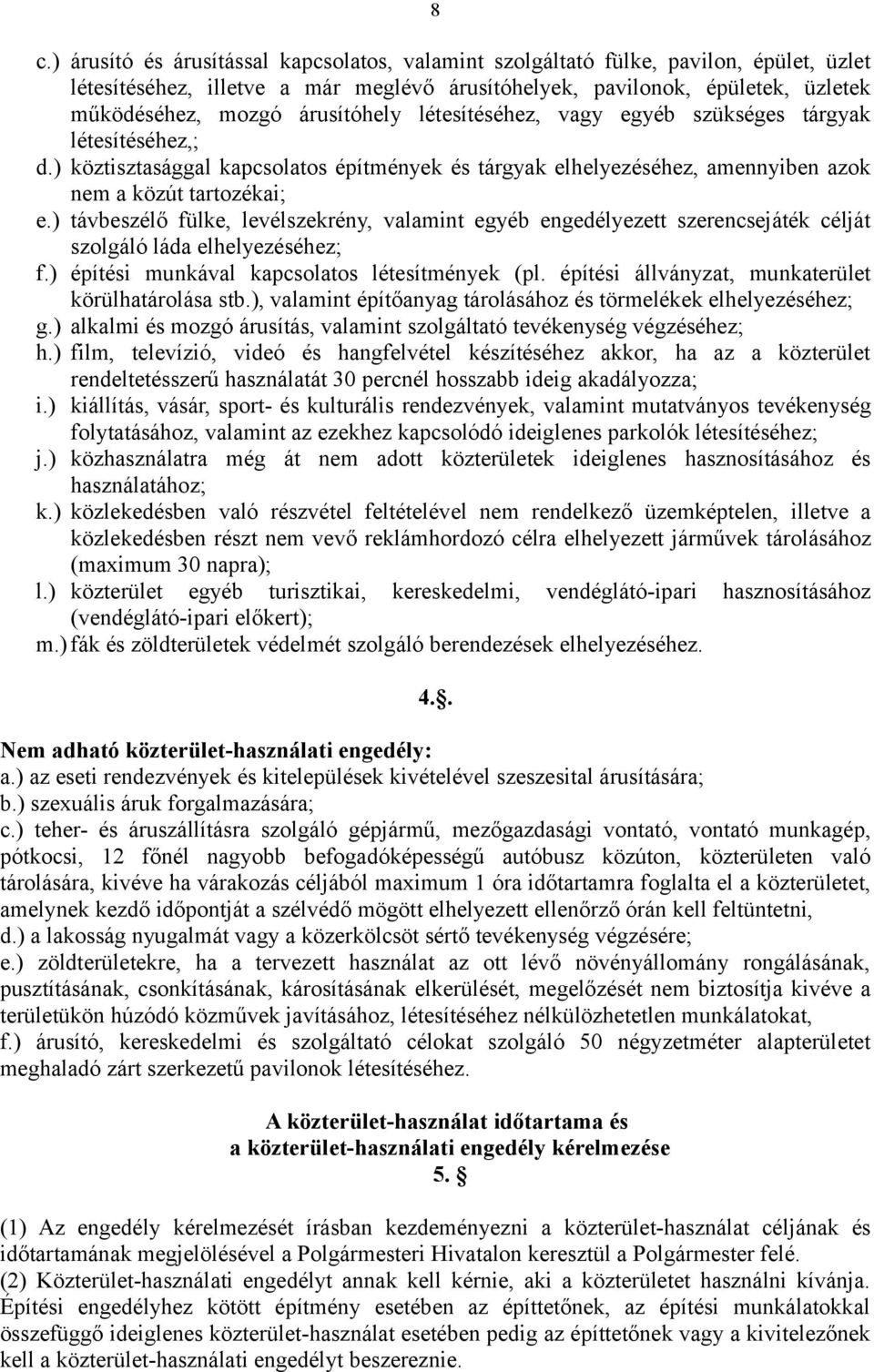 ) távbeszélő fülke, levélszekrény, valamint egyéb engedélyezett szerencsejáték célját szolgáló láda elhelyezéséhez; f.) építési munkával kapcsolatos létesítmények (pl.