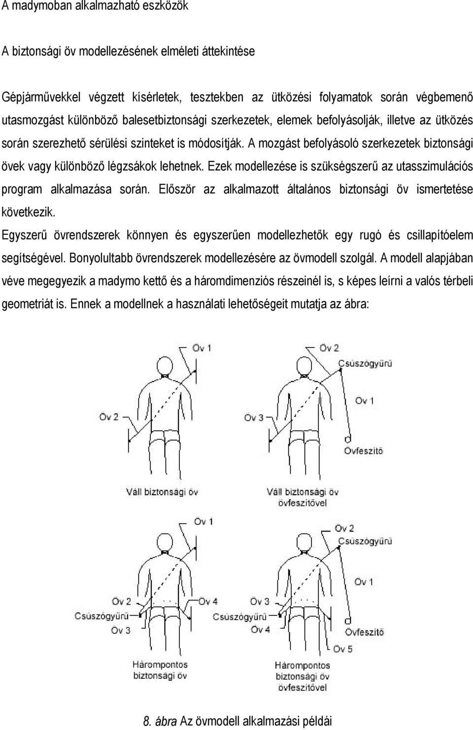 A mozgást befolyásoló szerkezetek biztonsági övek vagy különböző légzsákok lehetnek. Ezek modellezése is szükségszerű az utasszimulációs program alkalmazása során.