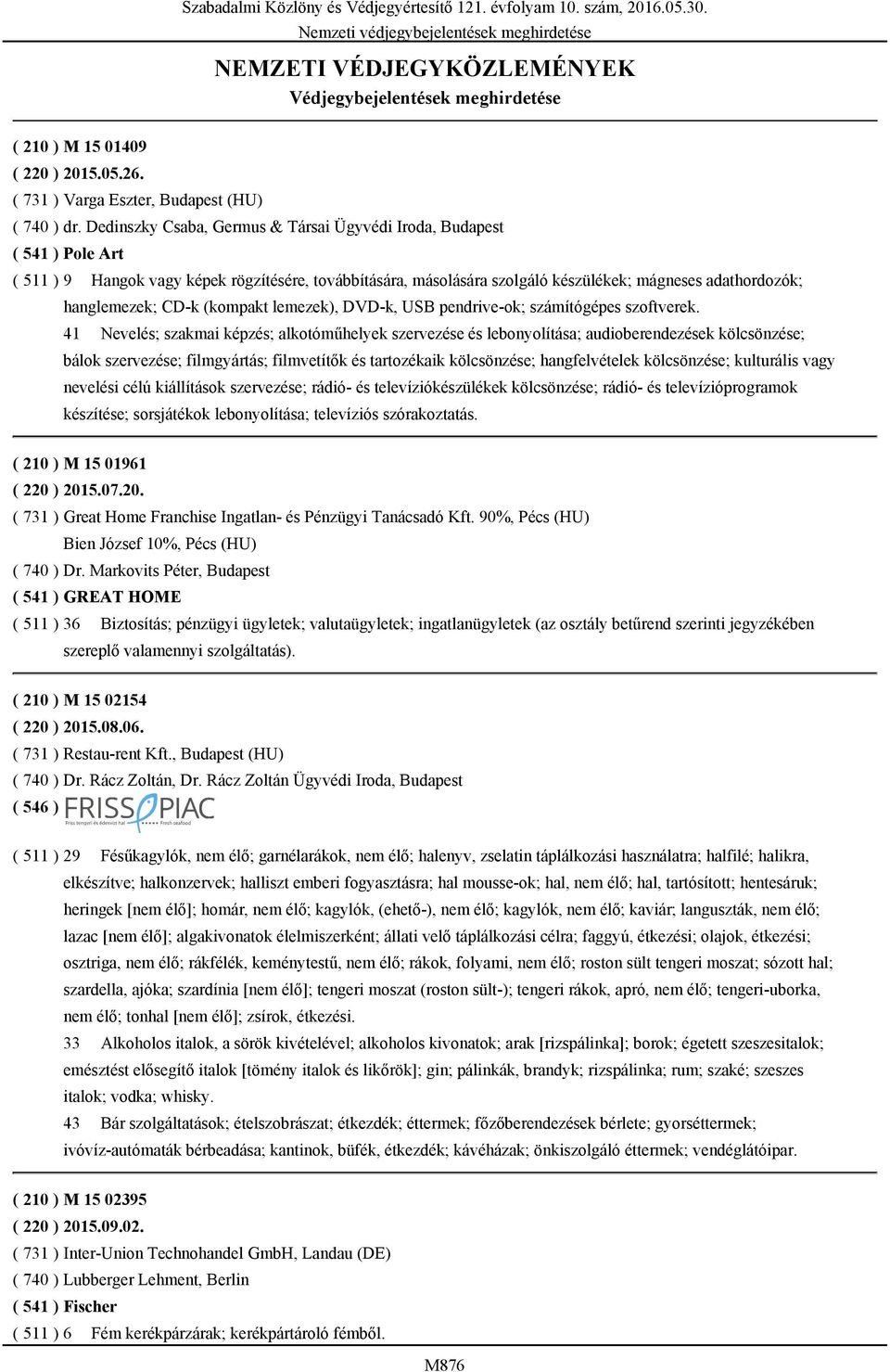 Dedinszky Csaba, Germus & Társai Ügyvédi Iroda, Budapest ( 541 ) Pole Art ( 511 ) 9 Hangok vagy képek rögzítésére, továbbítására, másolására szolgáló készülékek; mágneses adathordozók; hanglemezek;