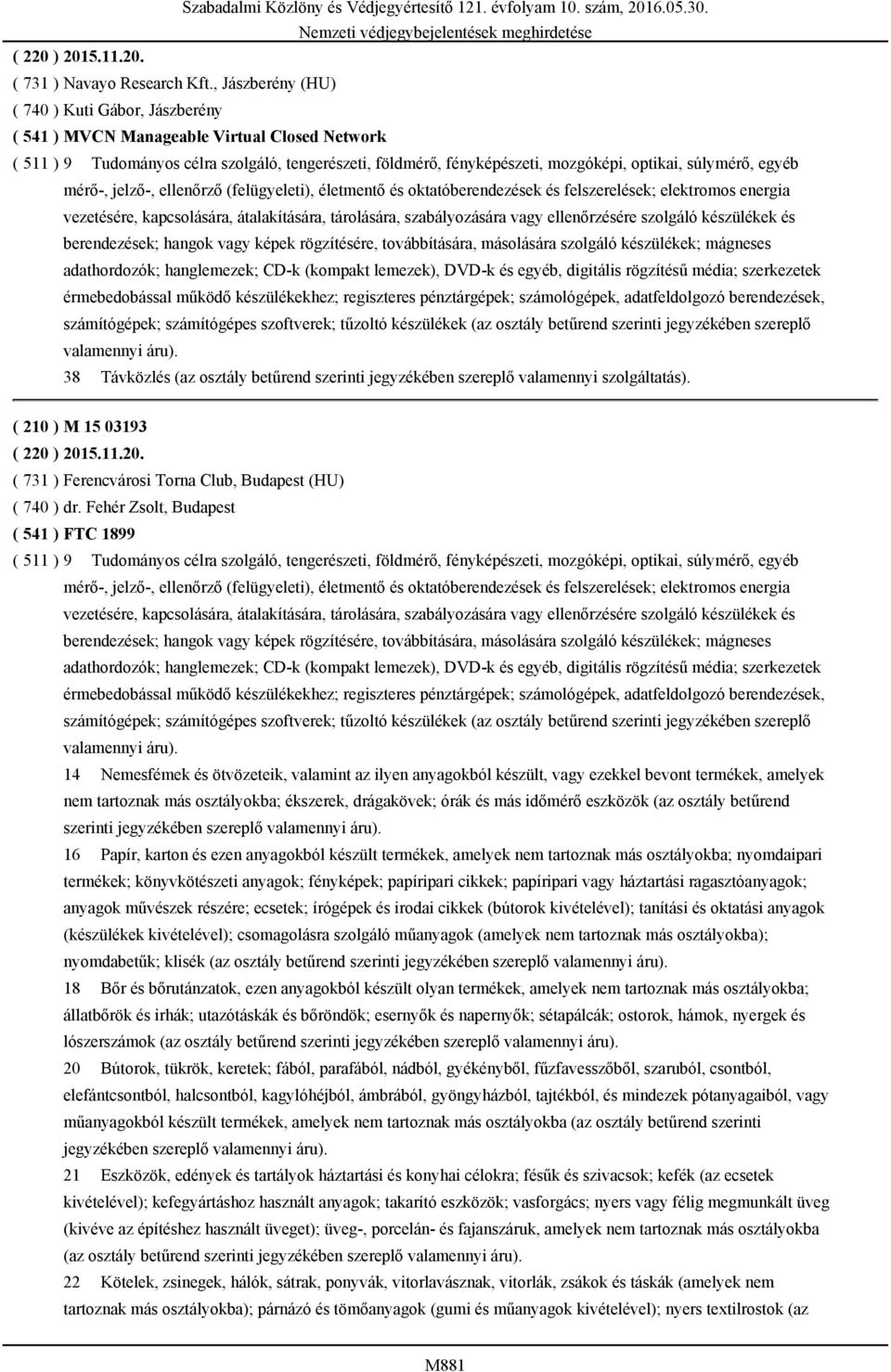 súlymérő, egyéb mérő-, jelző-, ellenőrző (felügyeleti), életmentő és oktatóberendezések és felszerelések; elektromos energia vezetésére, kapcsolására, átalakítására, tárolására, szabályozására vagy