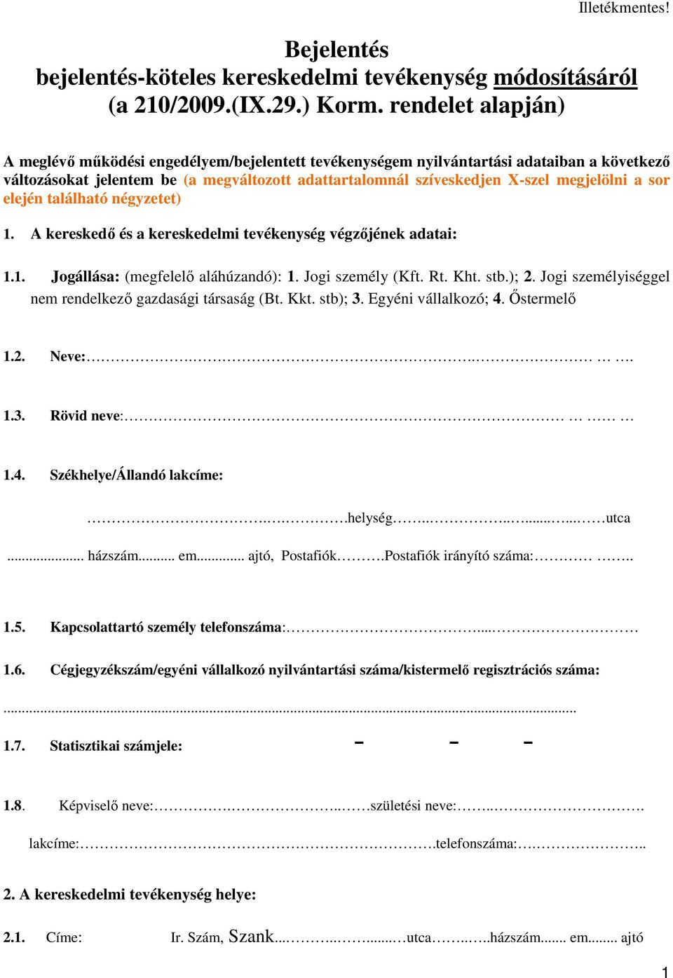 a sor elején található négyzetet) 1. A kereskedı és a kereskedelmi tevékenység végzıjének adatai: 1.1. Jogállása: (megfelelı aláhúzandó): 1. Jogi személy (Kft. Rt. Kht. stb.); 2.