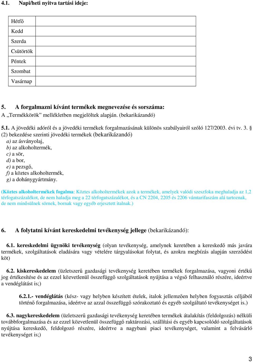 (2) bekezdése szerinti jövedéki termékek (bekarikázandó) a) az ásványolaj, b) az alkoholtermék, c) a sör, d) a bor, e) a pezsgı, f) a köztes alkoholtermék, g) a dohánygyártmány.