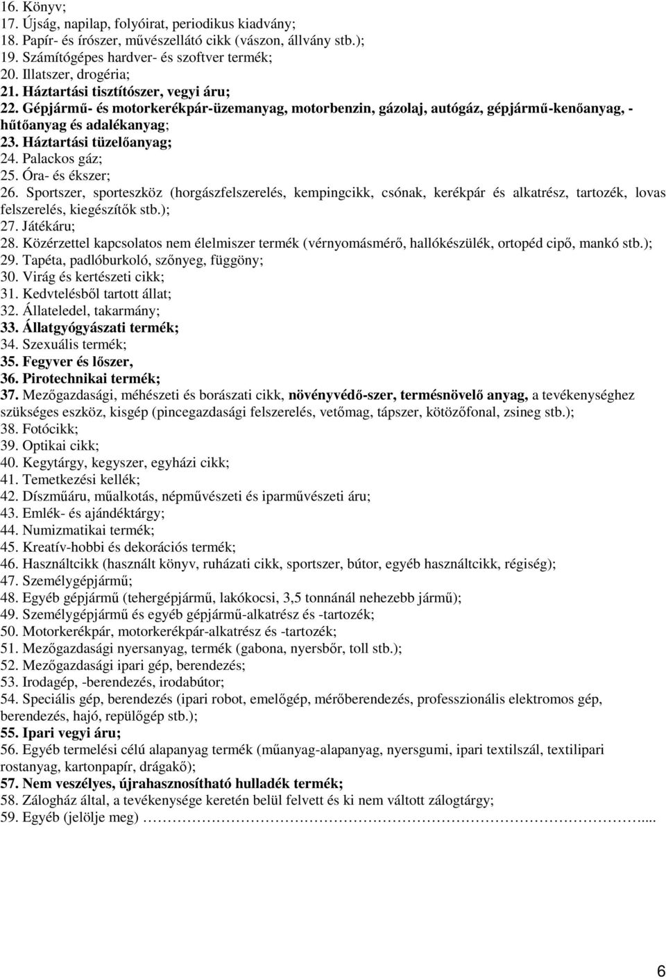 Háztartási tüzelıanyag; 24. Palackos gáz; 25. Óra- és ékszer; 26. Sportszer, sporteszköz (horgászfelszerelés, kempingcikk, csónak, kerékpár és alkatrész, tartozék, lovas felszerelés, kiegészítık stb.