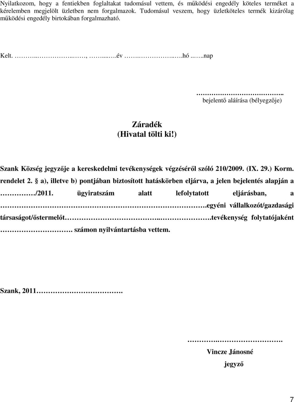 . bejelentı aláírása (bélyegzıje) Záradék (Hivatal tölti ki!) Szank Község jegyzıje a kereskedelmi tevékenységek végzésérıl szóló 210/2009. (IX. 29.) Korm. rendelet 2.