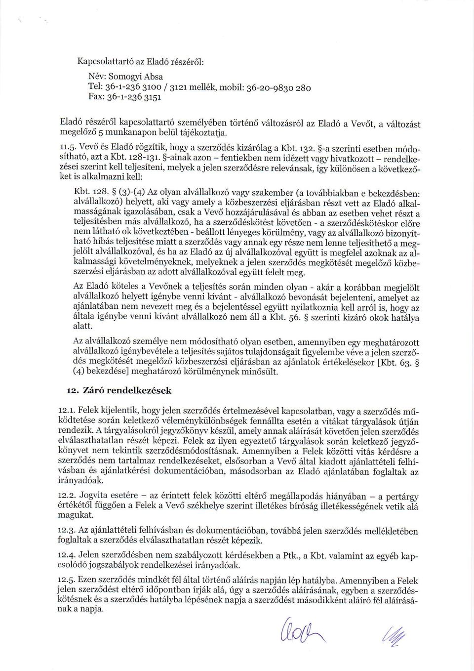 g-ainak azon - fentiekben nem id6zett va$r hivatkozott - rendelkez6sei szerint kell teljesiteni, melyek a jelen szerz6d6sre relevdnsak, igr kiil<;n6sen a k<ivetkez6_ ket is alkalmazni kell: Kbt. 128.