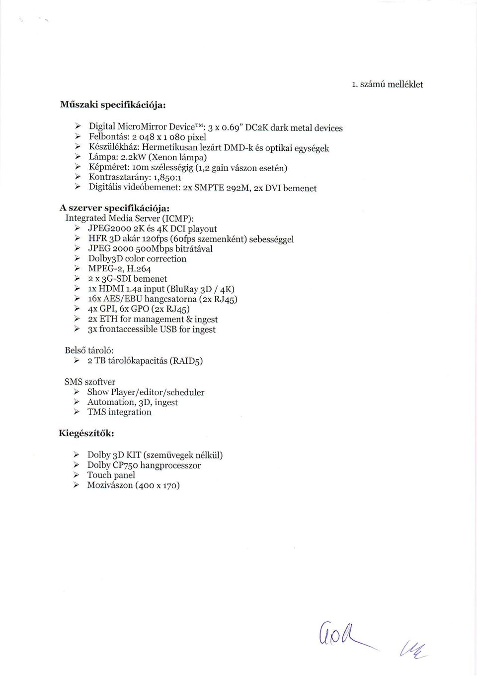 zkw (Xenon l6mpa) K6pm6ret: rom sz6less6gig (r,z gain v6szon eset6n) ) Kontrasztar6ny: r,85o:r F Digit6lis vide6bemenet: zx SMPTE zgzm, zx DVI bemenet A szerver specifik6ci6j a: Integrated Media