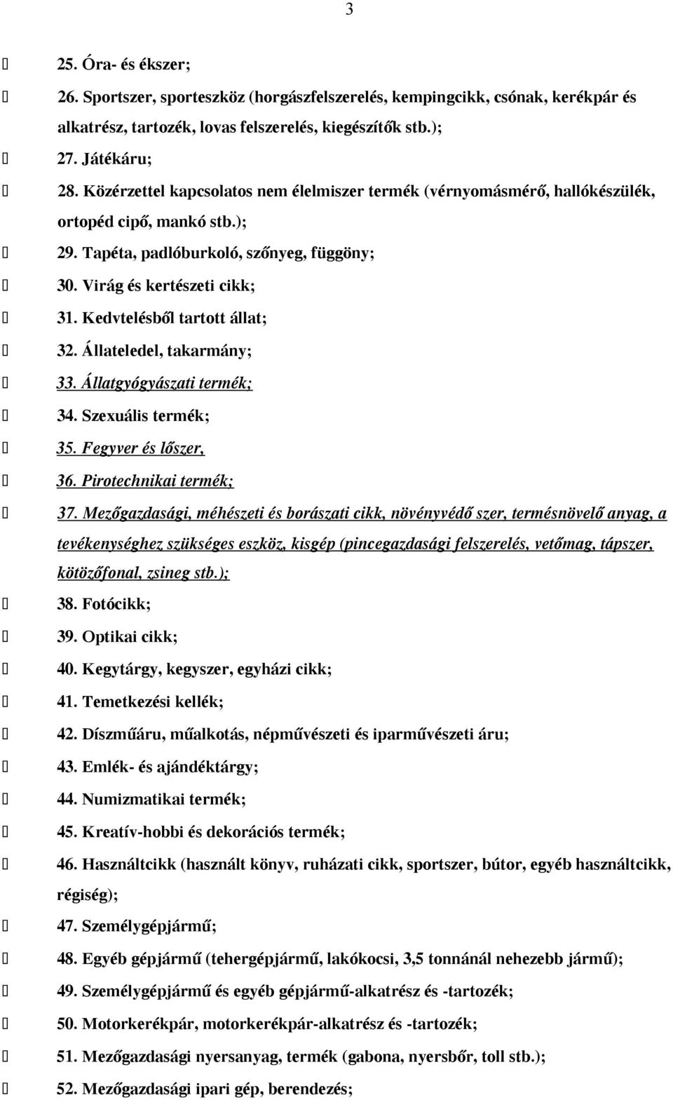 Kedvtelésből tartott állat; 32. Állateledel, takarmány; 33. Állatgyógyászati termék; 34. Szexuális termék; 35. Fegyver és lőszer, 36. Pirotechnikai termék; 37.