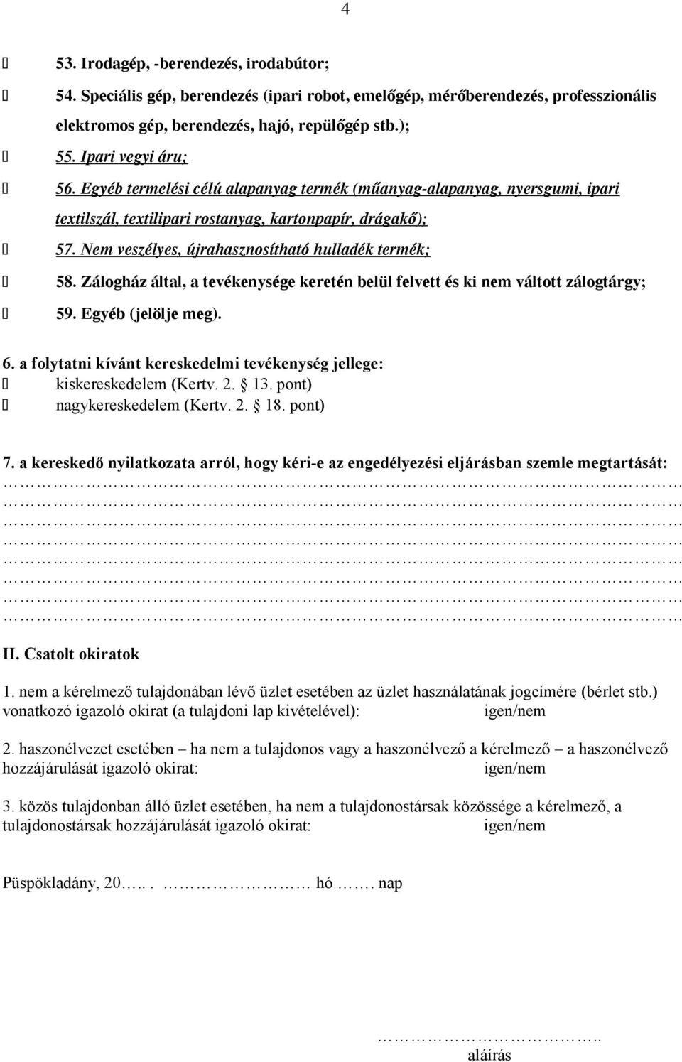 Nem veszélyes, újrahasznosítható hulladék termék; 58. Zálogház által, a tevékenysége keretén belül felvett és ki nem váltott zálogtárgy; 59. Egyéb (jelölje meg). 6.