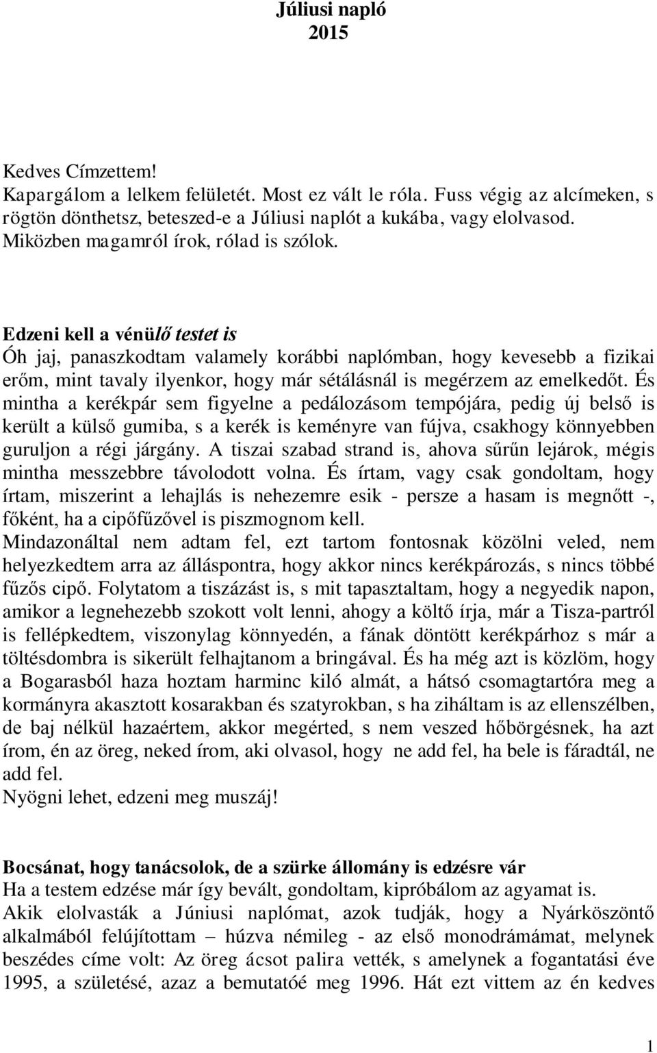 Edzeni kell a vénülő testet is Óh jaj, panaszkodtam valamely korábbi naplómban, hogy kevesebb a fizikai erőm, mint tavaly ilyenkor, hogy már sétálásnál is megérzem az emelkedőt.