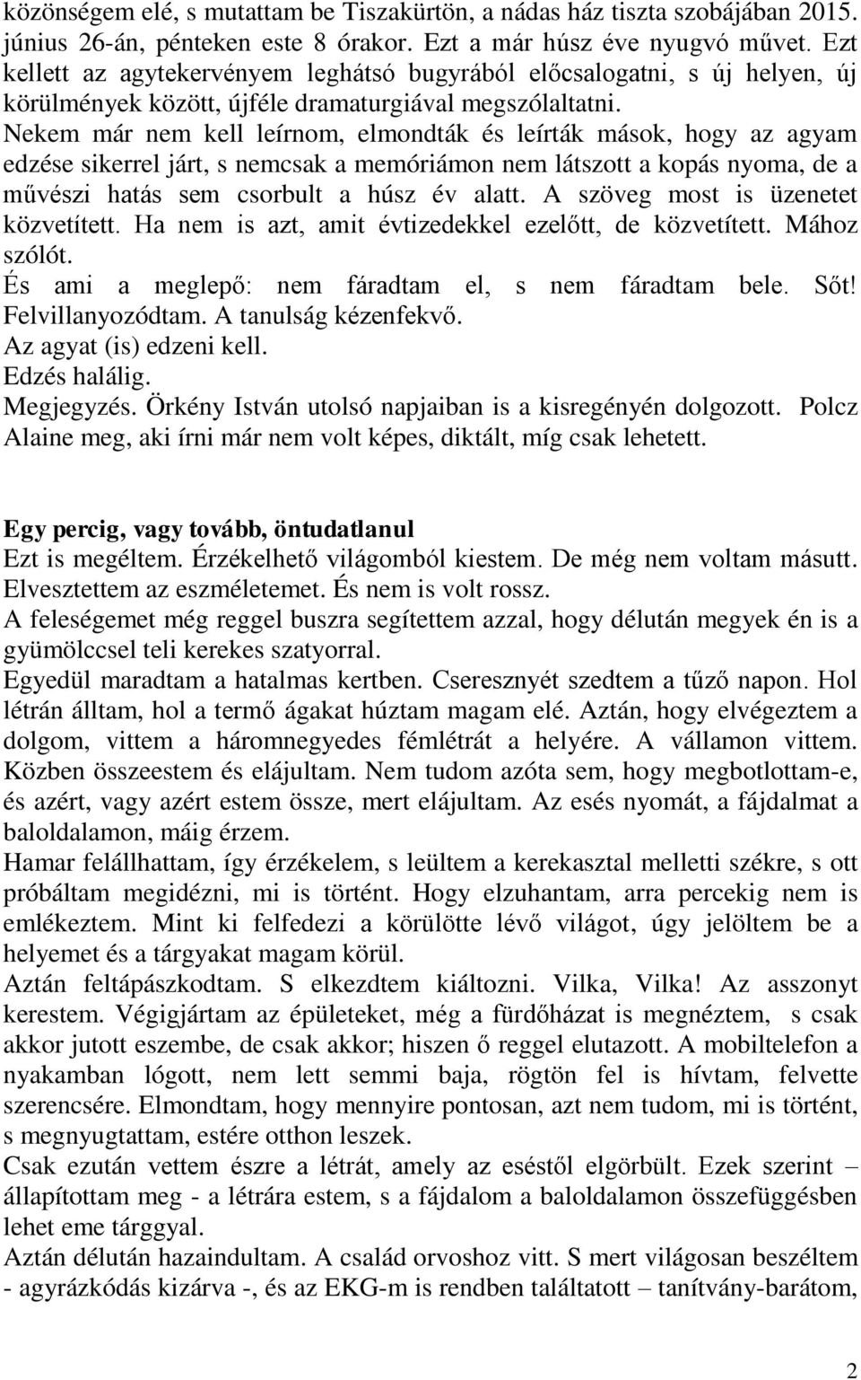 Nekem már nem kell leírnom, elmondták és leírták mások, hogy az agyam edzése sikerrel járt, s nemcsak a memóriámon nem látszott a kopás nyoma, de a művészi hatás sem csorbult a húsz év alatt.