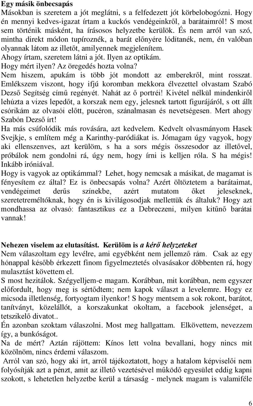 És nem arról van szó, mintha direkt módon tupíroznék, a barát előnyére lódítanék, nem, én valóban olyannak látom az illetőt, amilyennek megjelenítem. Ahogy írtam, szeretem látni a jót.