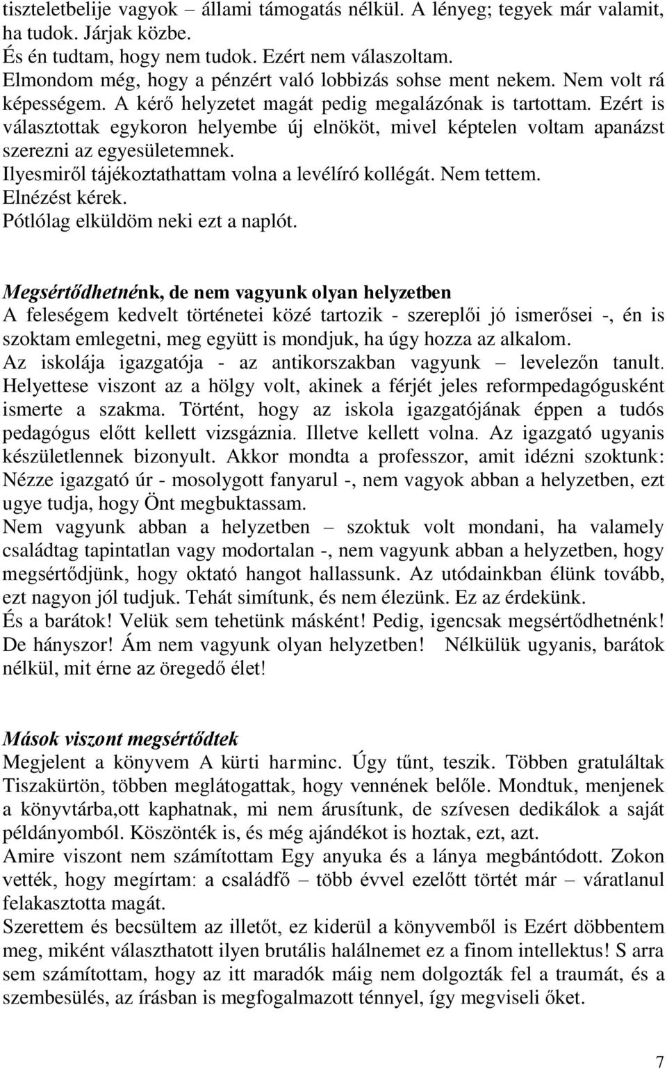 Ezért is választottak egykoron helyembe új elnököt, mivel képtelen voltam apanázst szerezni az egyesületemnek. Ilyesmiről tájékoztathattam volna a levélíró kollégát. Nem tettem. Elnézést kérek.