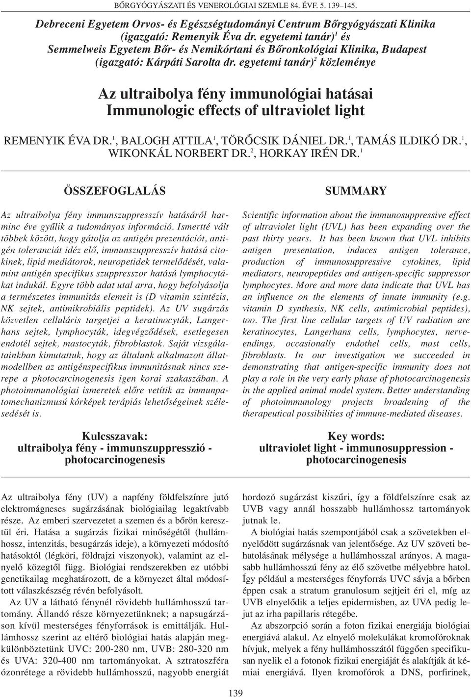 egyetemi tanár) 2 közleménye Az ultraibolya fény immunológiai hatásai Immunologic effects of ultraviolet light REMENYIK ÉVA DR. 1, BALOGH ATTILA 1, TÖRÔCSIK DÁNIEL DR. 1, TAMÁS ILDIKÓ DR.