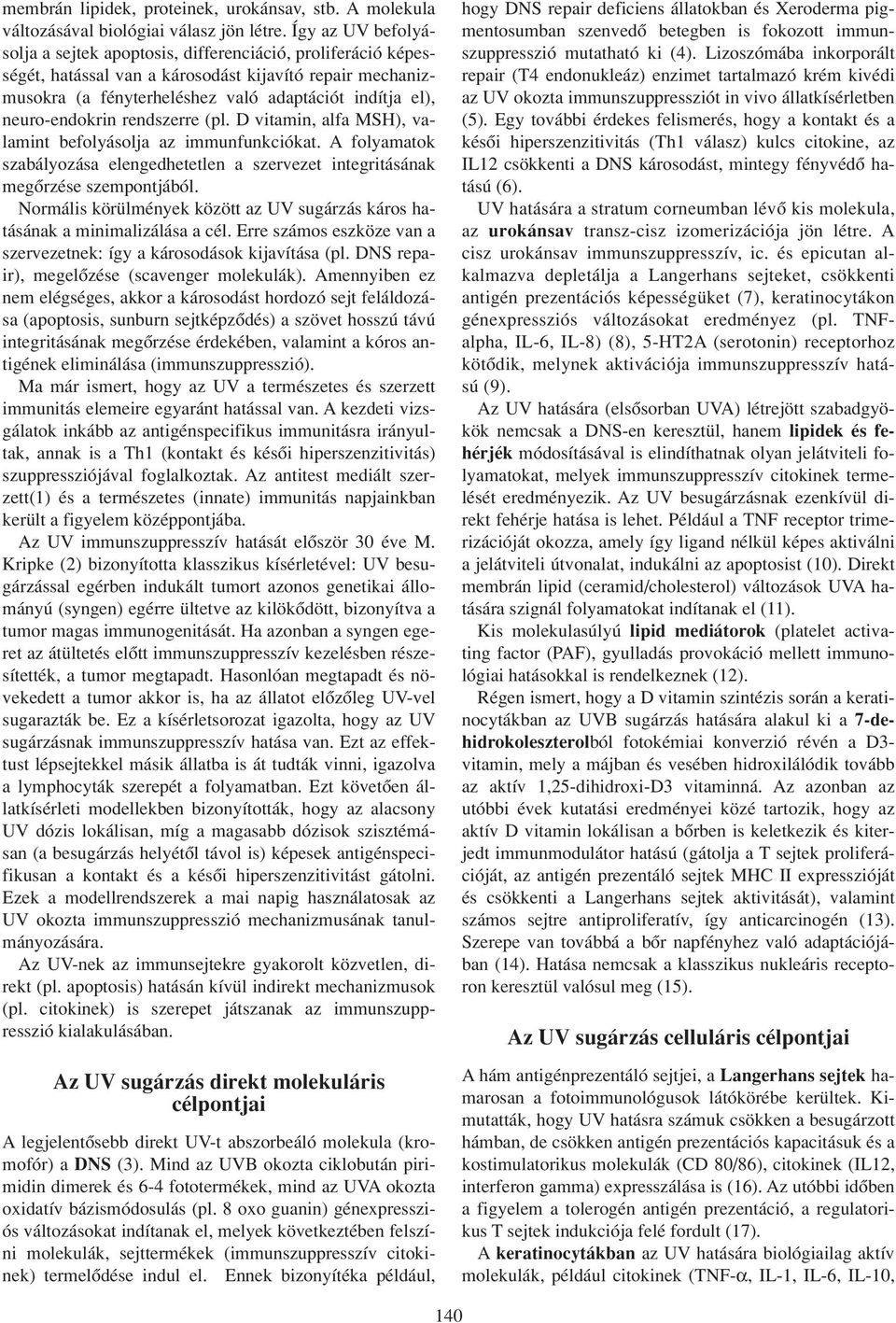 neuro-endokrin rendszerre (pl. D vitamin, alfa MSH), valamint befolyásolja az immunfunkciókat. A folyamatok szabályozása elengedhetetlen a szervezet integritásának megôrzése szempontjából.