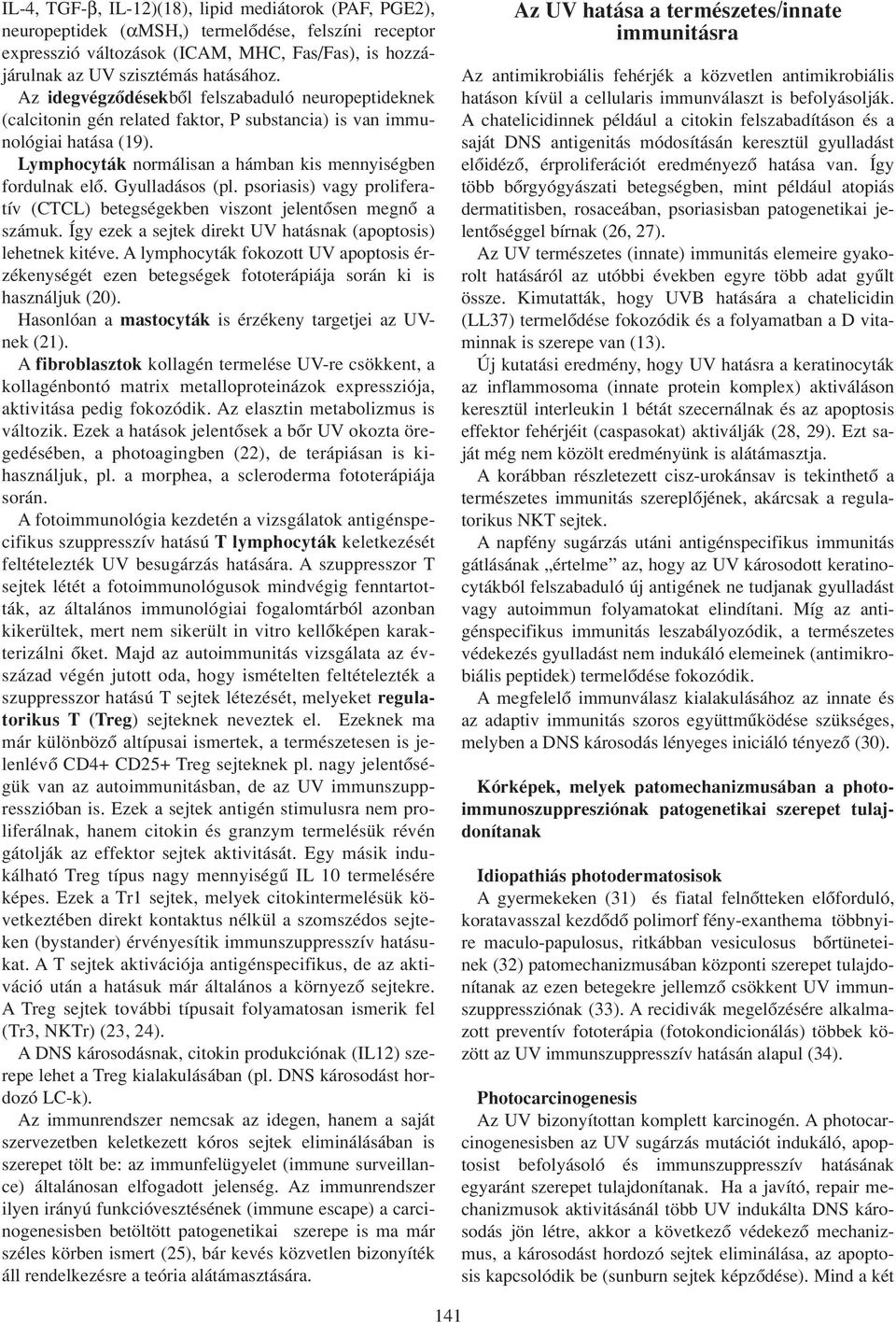 Gyulladásos (pl. psoriasis) vagy proliferatív (CTCL) betegségekben viszont jelentôsen megnô a számuk. Így ezek a sejtek direkt UV hatásnak (apoptosis) lehetnek kitéve.