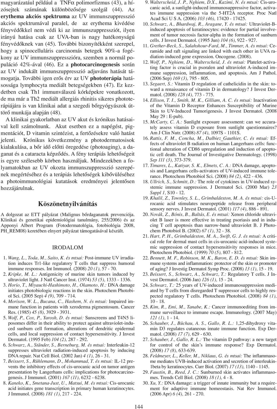 hatékonyságú fényvédôknek van (45). További bizonyítékként szerepel, hogy a spinocelluláris carcinomás betegek 90%-a fogékony az UV immunszuppresszióra, szemben a normál populáció 42%-ával (46).