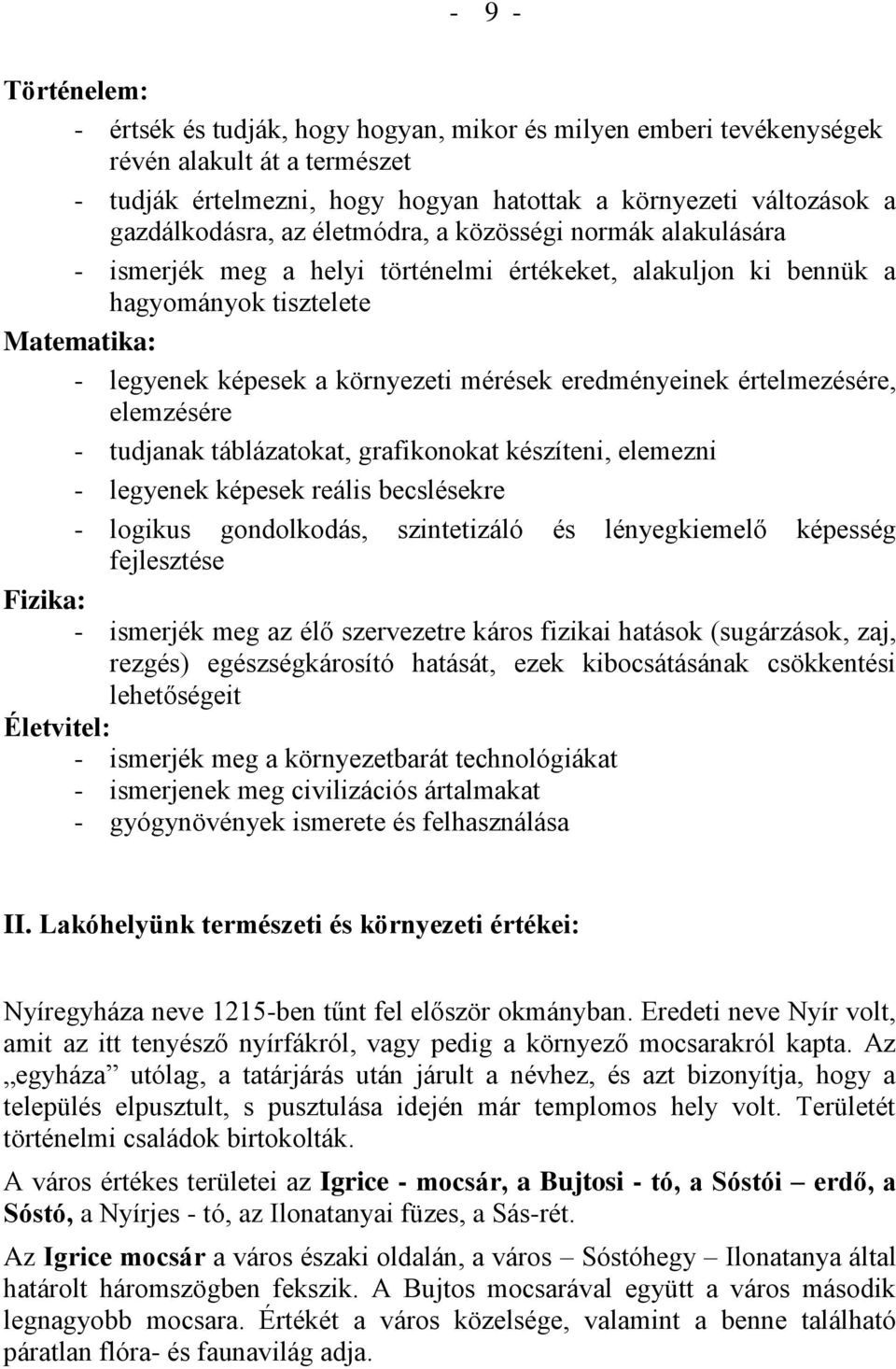 eredményeinek értelmezésére, elemzésére - tudjanak táblázatokat, grafikonokat készíteni, elemezni - legyenek képesek reális becslésekre - logikus gondolkodás, szintetizáló és lényegkiemelő képesség