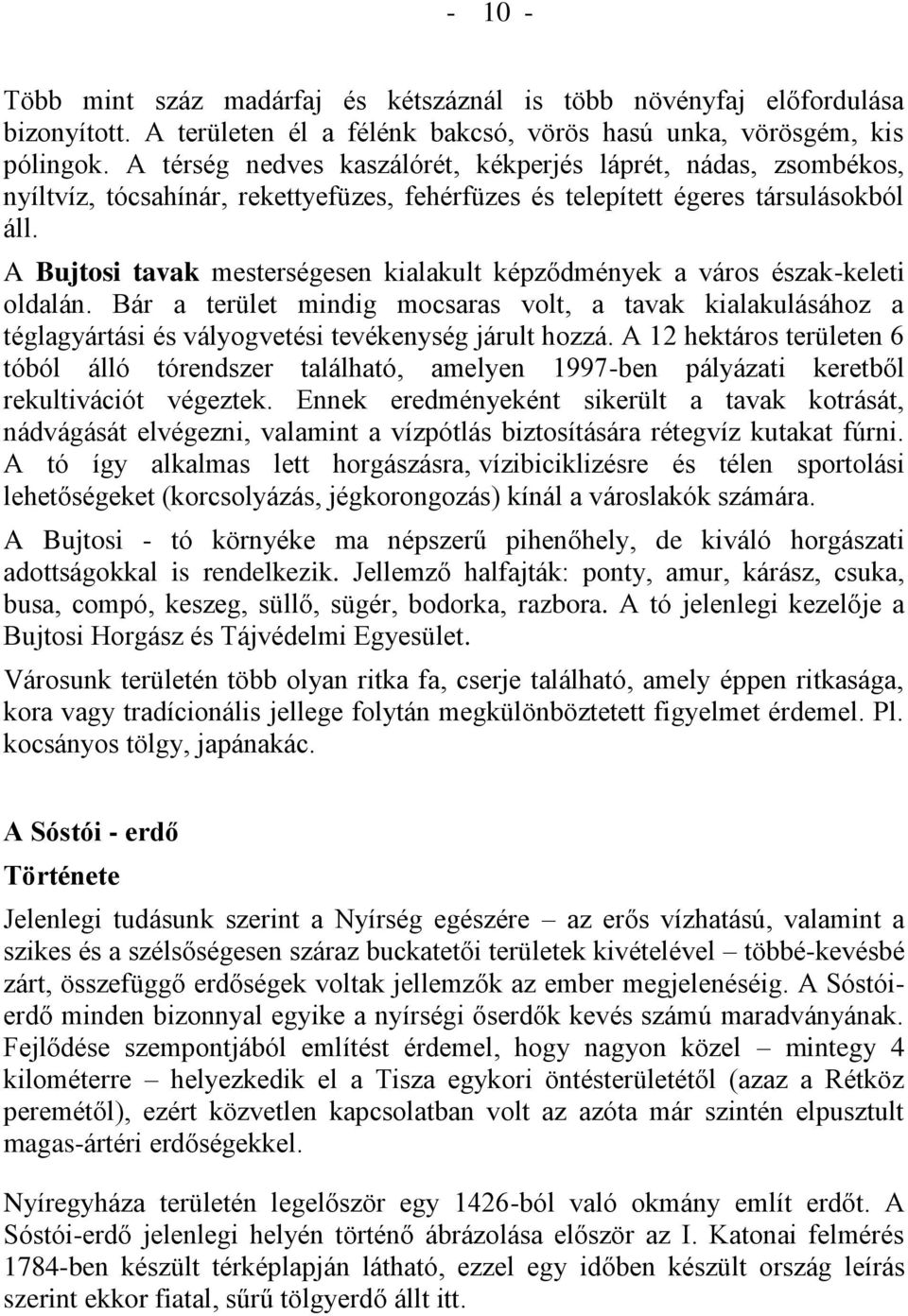 A Bujtosi tavak mesterségesen kialakult képződmények a város észak-keleti oldalán. Bár a terület mindig mocsaras volt, a tavak kialakulásához a téglagyártási és vályogvetési tevékenység járult hozzá.