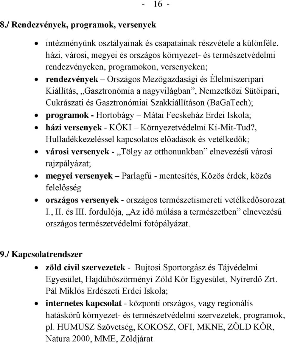 nagyvilágban, Nemzetközi Sütőipari, Cukrászati és Gasztronómiai Szakkiállításon (BaGaTech); programok - Hortobágy Mátai Fecskeház Erdei Iskola; házi versenyek - KÖKI Környezetvédelmi Ki-Mit-Tud?