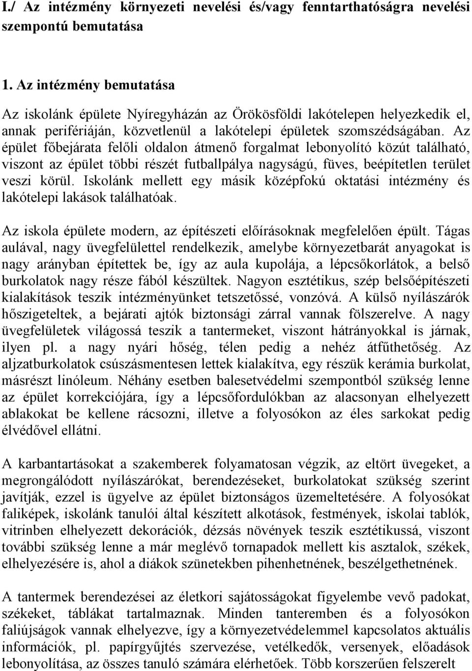 Az épület főbejárata felőli oldalon átmenő forgalmat lebonyolító közút található, viszont az épület többi részét futballpálya nagyságú, füves, beépítetlen terület veszi körül.